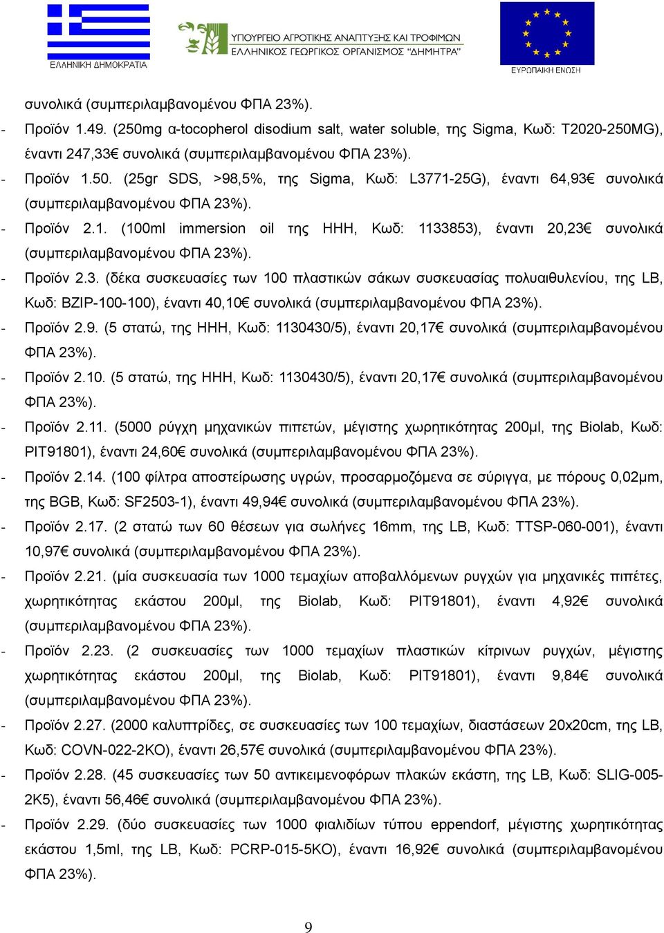 9. (5 στατώ, της HHH, Κωδ: 1130430/5), έναντι 20,17 συνολικά (συμπεριλαμβανομένου ΦΠΑ 23%). - Προϊόν 2.10. (5 στατώ, της HHH, Κωδ: 1130430/5), έναντι 20,17 συνολικά (συμπεριλαμβανομένου ΦΠΑ 23%). - Προϊόν 2.11. (5000 ρύγχη μηχανικών πιπετών, μέγιστης χωρητικότητας 200μl, της Biolab, Κωδ: PIT91801), έναντι 24,60 συνολικά - Προϊόν 2.