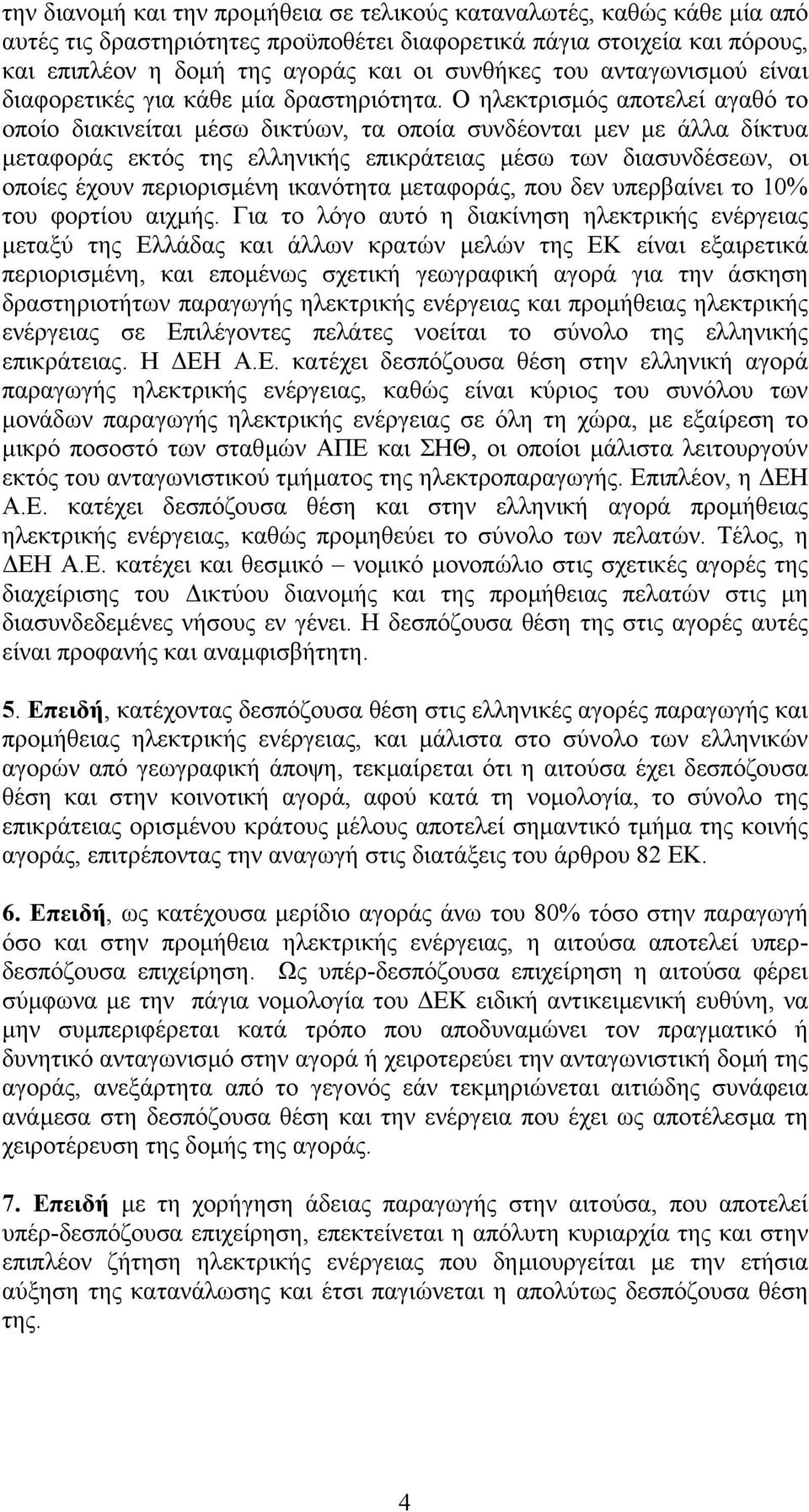 Ο ηλεκτρισµός αποτελεί αγαθό το οποίο διακινείται µέσω δικτύων, τα οποία συνδέονται µεν µε άλλα δίκτυα µεταφοράς εκτός της ελληνικής επικράτειας µέσω των διασυνδέσεων, οι οποίες έχουν περιορισµένη