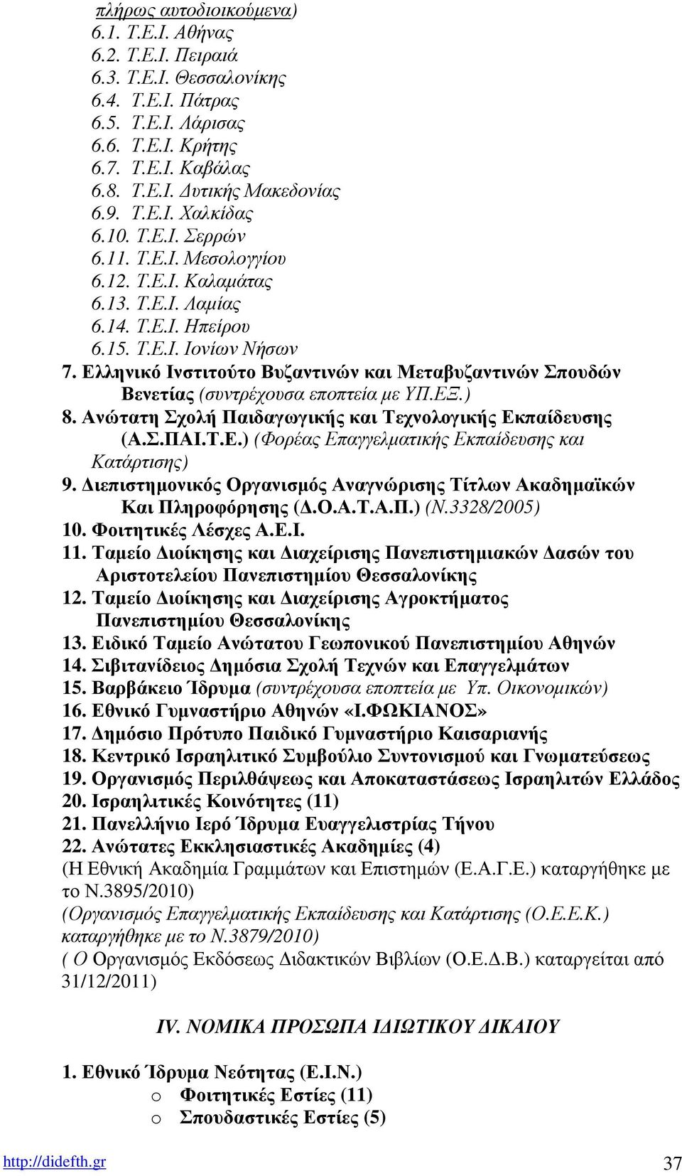 Ελληνικό Ινστιτούτο Βυζαντινών και Μεταβυζαντινών Σπουδών Βενετίας (συντρέχουσα εποπτεία µε ΥΠ.ΕΞ.) 8. Ανώτατη Σχολή Παιδαγωγικής και Τεχνολογικής Εκπαίδευσης (Α.Σ.ΠΑΙ.Τ.Ε.) (Φορέας Επαγγελµατικής Εκπαίδευσης και Κατάρτισης) 9.