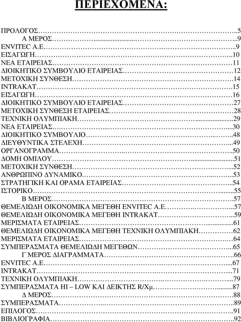 ..51 ΜΕΤΟΧΙΚΗ ΣΥΝΘΕΣΗ....52 ΑΝΘΡΩΠΙΝΟ ΥΝΑΜΙΚΟ.......53 ΣΤΡΑΤΗΓΙΚΗ ΚΑΙ ΟΡΑΜΑ ΕΤΑΙΡΕΙΑΣ....54 ΙΣΤΟΡΙΚΟ...55 Β ΜΕΡΟΣ.57 ΘΕΜΕΛΙΩ Η ΟΙΚΟΝΟΜΙΚΑ ΜΕΓΕΘΗ ENVITEC Α.Ε....57 ΘΕΜΕΛΙΩ Η ΟΙΚΟΝΟΜΙΚΑ ΜΕΓΕΘΗ INTRAKAT.
