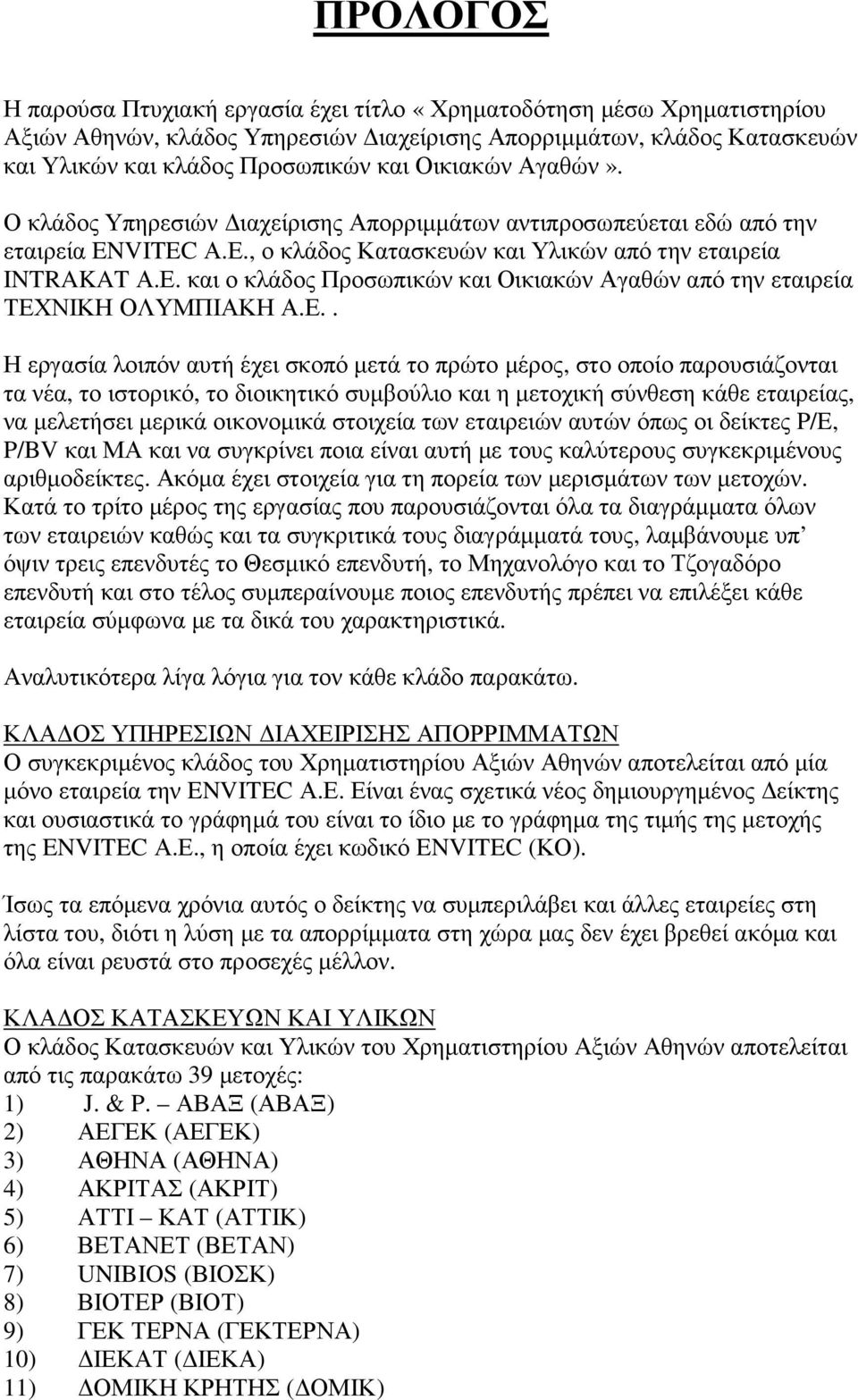 Ε.. Η εργασία λοιπόν αυτή έχει σκοπό µετά το πρώτο µέρος, στο οποίο παρουσιάζονται τα νέα, το ιστορικό, το διοικητικό συµβούλιο και η µετοχική σύνθεση κάθε εταιρείας, να µελετήσει µερικά οικονοµικά