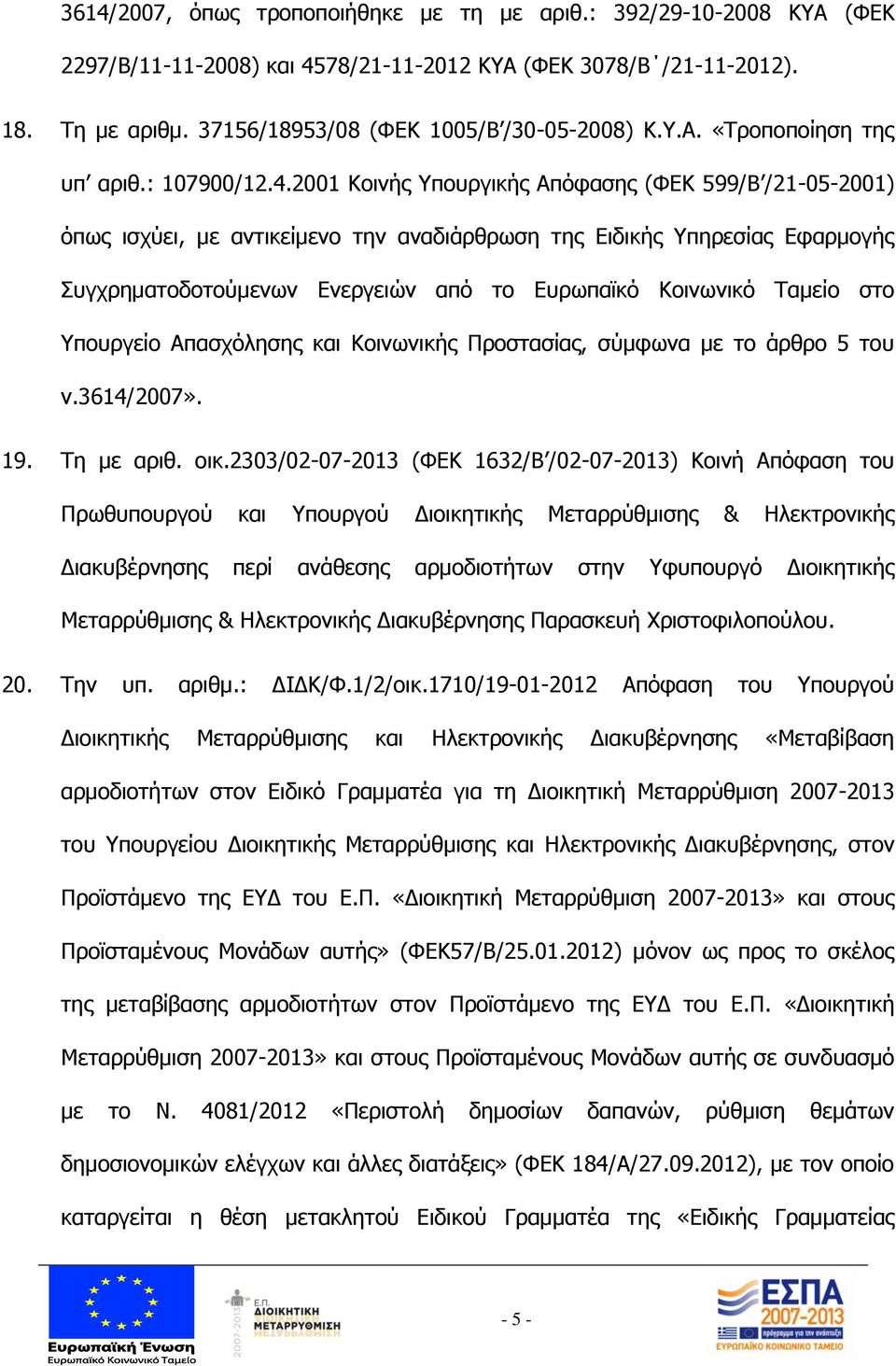 2001 Κοινής Υπουργικής Απόφασης (ΦΕΚ 599/Β /21-05-2001) όπως ισχύει, με αντικείμενο την αναδιάρθρωση της Ειδικής Υπηρεσίας Εφαρμογής Συγχρηματοδοτούμενων Ενεργειών από το Ευρωπαϊκό Κοινωνικό Ταμείο