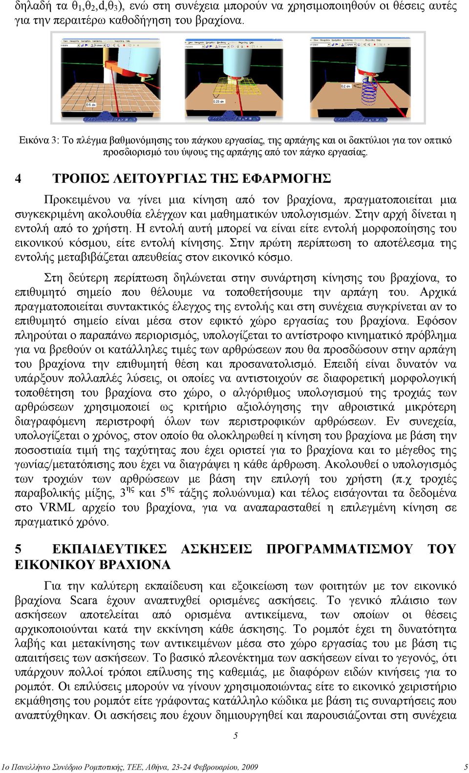 4 ΤΡΟΠΟΣ ΛΕΙΤΟΥΡΓΙΑΣ ΤΗΣ ΕΦΑΡΜΟΓΗΣ Προκειμένου να γίνει μια κίνηση από τον βραχίονα, πραγματοποιείται μια συγκεκριμένη ακολουθία ελέγχων και μαθηματικών υπολογισμών.