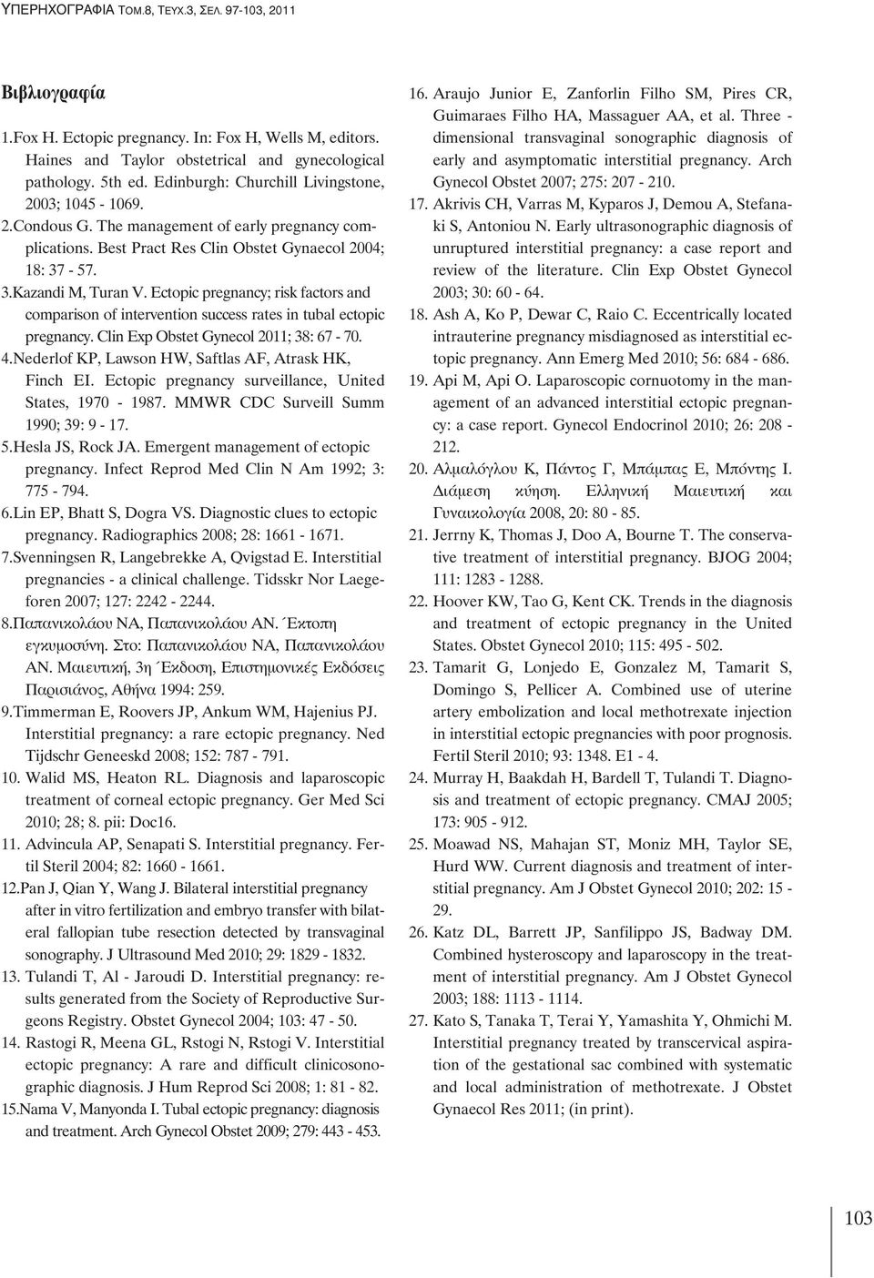 Ectopic pregnancy; risk factors and comparison of intervention success rates in tubal ectopic pregnancy. Clin Exp Obstet Gynecol 2011; 38: 67-70. 4.