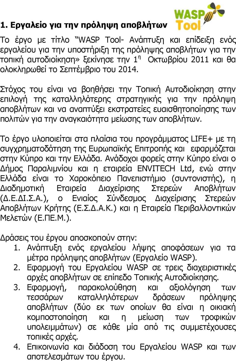 Στόχος του είναι να βοηθήσει την Τοπική Αυτοδιοίκηση στην επιλογή της καταλληλότερης στρατηγικής για την πρόληψη αποβλήτων και να αναπτύξει εκστρατείες ευαισθητοποίησης των πολιτών για την