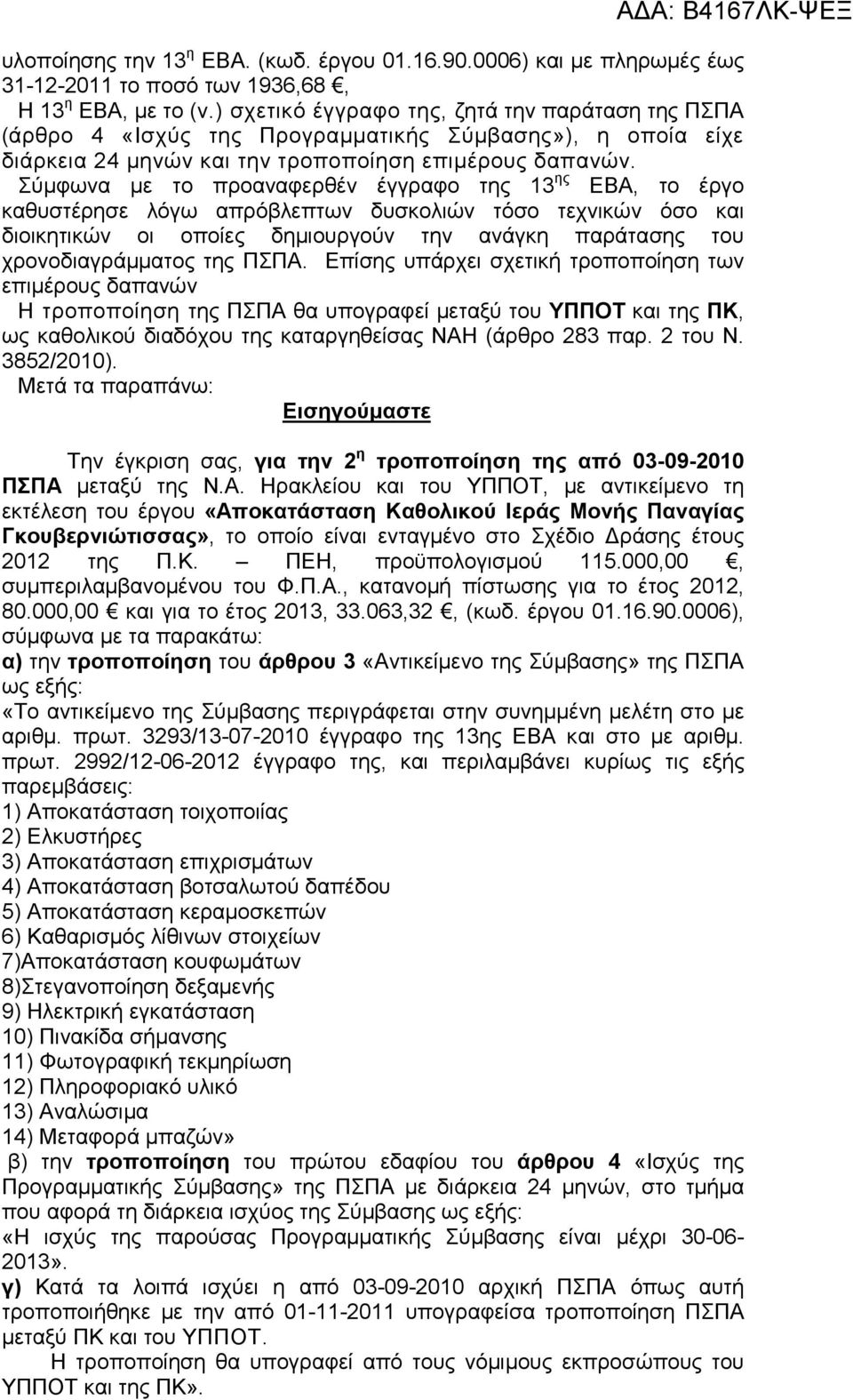 Σύµφωνα µε το προαναφερθέν έγγραφο της 13 ης ΕΒΑ, το έργο καθυστέρησε λόγω απρόβλεπτων δυσκολιών τόσο τεχνικών όσο και διοικητικών οι οποίες δηµιουργούν την ανάγκη παράτασης του χρονοδιαγράµµατος της