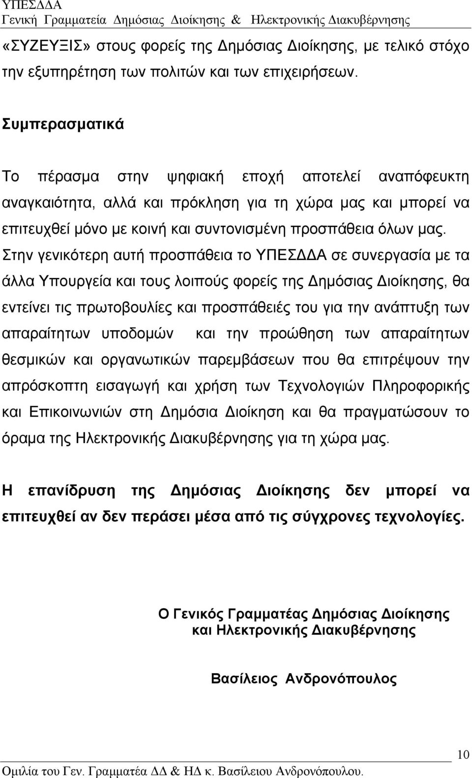 Στην γενικότερη αυτή προσπάθεια το ΥΠΕΣ Α σε συνεργασία µε τα άλλα Υπουργεία και τους λοιπούς φορείς της ηµόσιας ιοίκησης, θα εντείνει τις πρωτοβουλίες και προσπάθειές του για την ανάπτυξη των