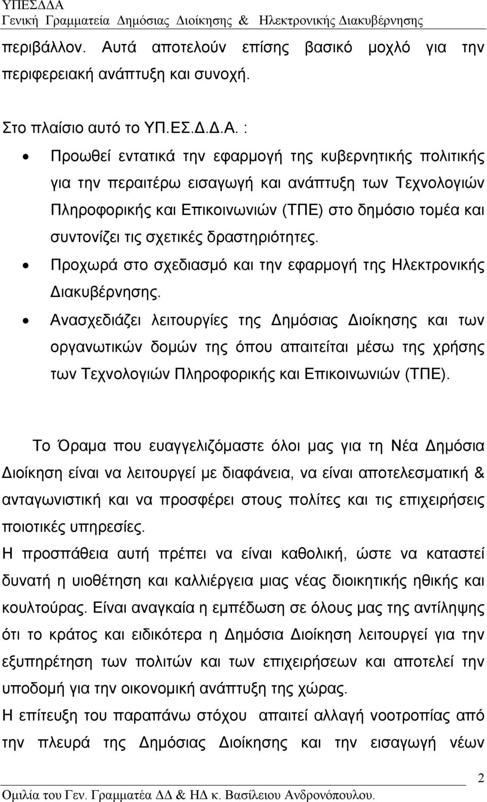 : Προωθεί εντατικά την εφαρµογή της κυβερνητικής πολιτικής για την περαιτέρω εισαγωγή και ανάπτυξη των Τεχνολογιών Πληροφορικής και Επικοινωνιών (ΤΠΕ) στο δηµόσιο τοµέα και συντονίζει τις σχετικές