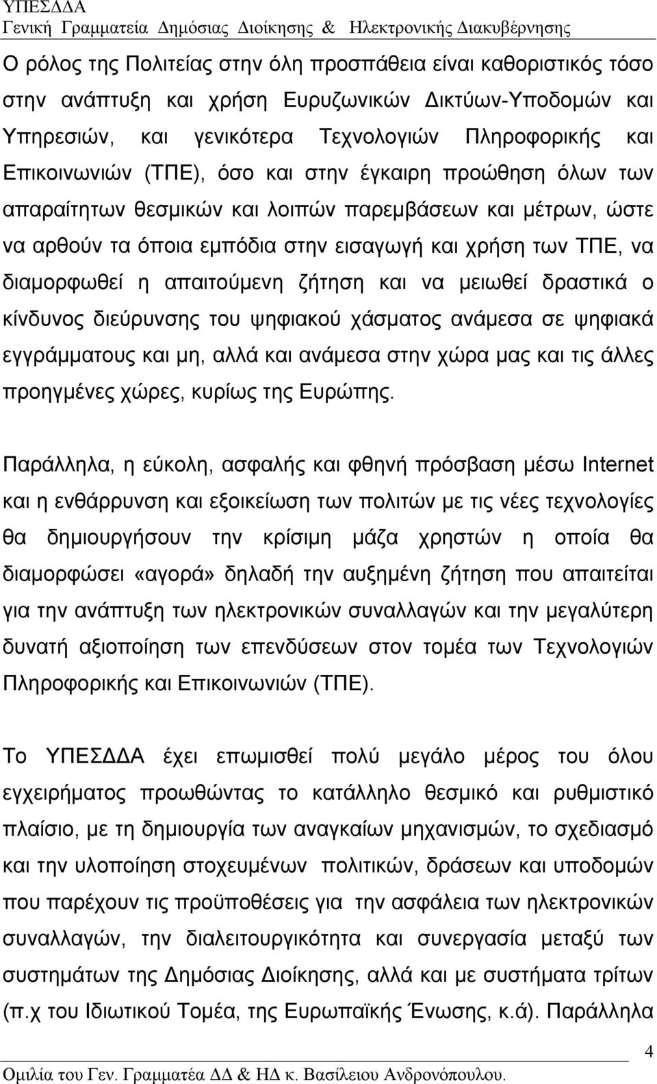 να µειωθεί δραστικά ο κίνδυνος διεύρυνσης του ψηφιακού χάσµατος ανάµεσα σε ψηφιακά εγγράµµατους και µη, αλλά και ανάµεσα στην χώρα µας και τις άλλες προηγµένες χώρες, κυρίως της Ευρώπης.