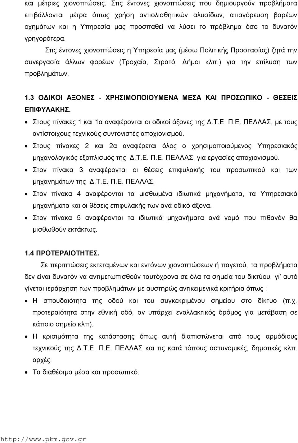 δυνατόν γρηγορότερα. Στις έντονες χιονοπτώσεις η Υπηρεσία μας (μέσω Πολιτικής Προστασίας) ζητά την συνεργασία άλλων φορέων (Τροχαία, Στρατό, Δήμοι κλπ.) για την επίλυση των προβλημάτων. 1.