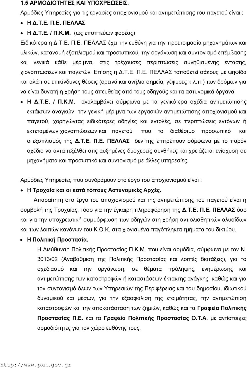 ΣΕΙΣ. Αρμόδιες Υπηρεσίες για τις εργασίες αποχιονισμού και αντιμετώπισης του παγετού είναι : Η Δ.Τ.Ε. Π.Ε. ΠΕΛΛΑΣ Η Δ.Τ.Ε. / Π.Κ.Μ. (ως εποπτεύων φορέας) Ειδικότερα η Δ.Τ.Ε. Π.Ε. ΠΕΛΛΑΣ έχει την