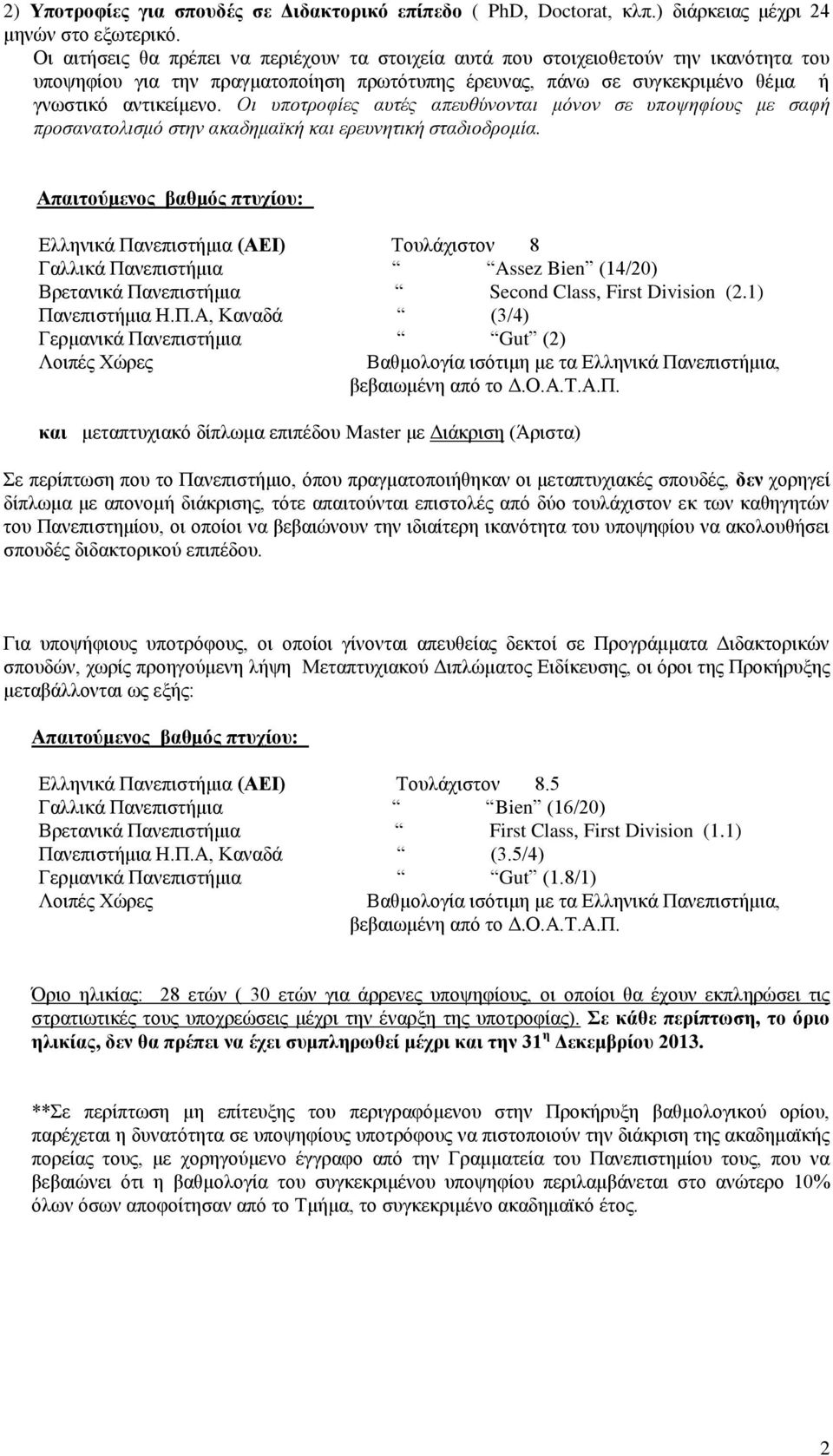 Οι υποτροφίες αυτές απευθύνονται μόνον σε υποψηφίους με σαφή προσανατολισμό στην ακαδημαϊκή και ερευνητική σταδιοδρομία.
