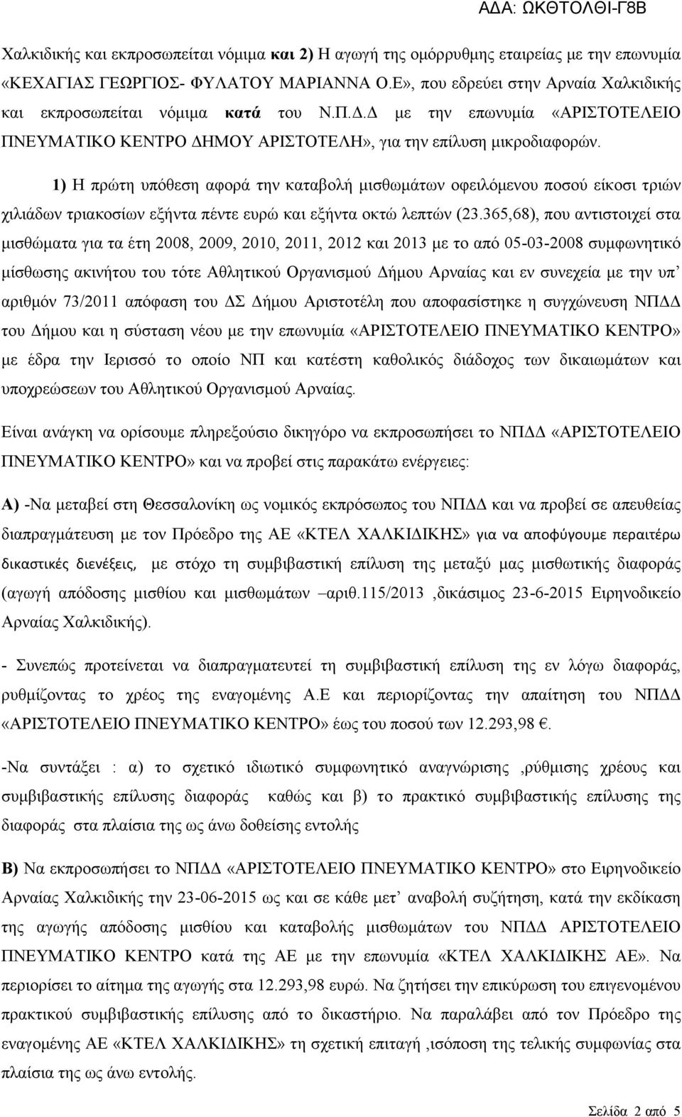 1) Η πρώτη υπόθεση αφορά την καταβολή μισθωμάτων οφειλόμενου ποσού είκοσι τριών χιλιάδων τριακοσίων εξήντα πέντε ευρώ και εξήντα οκτώ λεπτών (23.