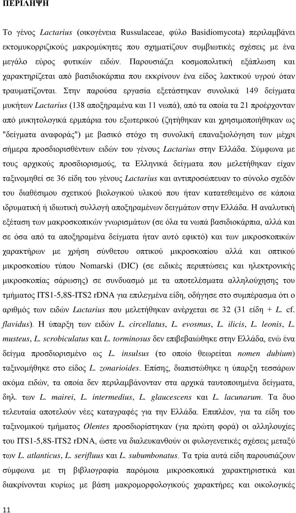 Στην παρούσα εργασία εξετάστηκαν συνολικά 149 δείγματα μυκήτων Lactarius (138 αποξηραμένα και 11 νωπά), από τα οποία τα 21 προέρχονταν από μυκητολογικά ερμπάρια του εξωτερικού (ζητήθηκαν και