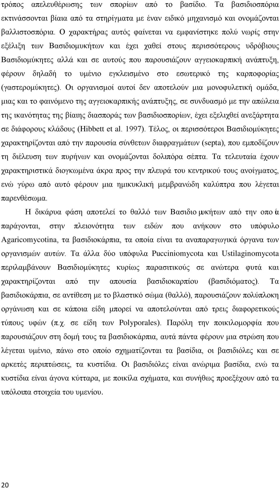 ανάπτυξη, φέρουν δηλαδή το υμένιο εγκλεισμένο στο εσωτερικό της καρποφορίας (γαστερομύκητες).