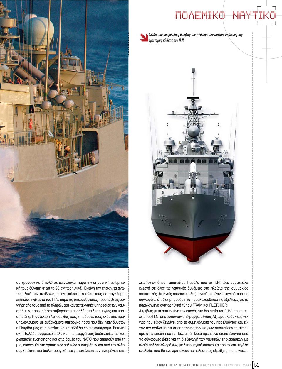 Εκείνη την εποχή, τα αντιτορπιλικά σαν αντίληψη, είχαν φτάσει στη δύση τους σε παγκόσµιο επίπεδο, ενώ αυτά του Π.Ν.