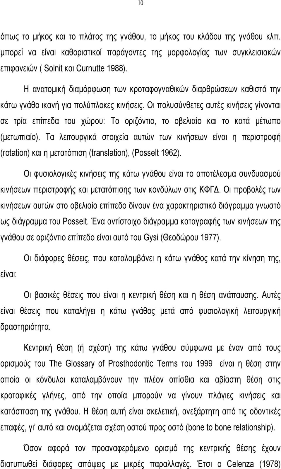 Οι πολυσύνθετες αυτές κινήσεις γίνονται σε τρία επίπεδα του χώρου: Το οριζόντιο, το οβελιαίο και το κατά µέτωπο (µετωπιαίο).