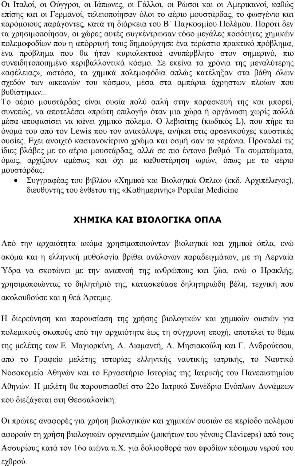 Παρότι δεν τα χρησιμοποίησαν, οι χώρες αυτές συγκέντρωσαν τόσο μεγάλες ποσότητες χημικών πολεμοφοδίων που η απόρριψή τους δημιούργησε ένα τεράστιο πρακτικό πρόβλημα, ένα πρόβλημα που θα ήταν