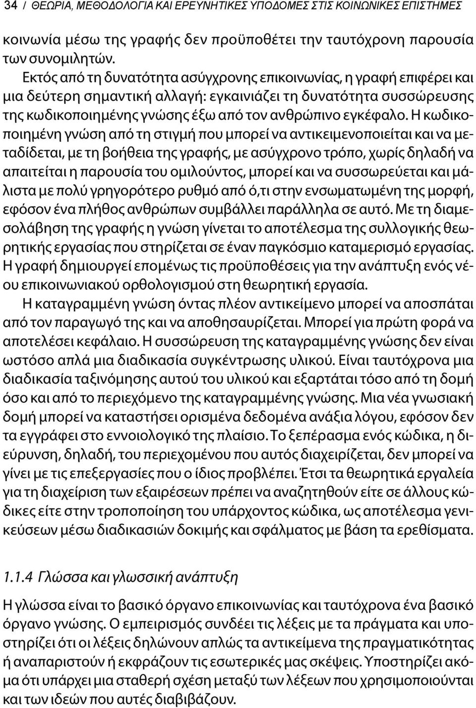 Η κωδικοποιημένη γνώση από τη στιγμή που μπορεί να αντικειμενοποιείται και να μεταδίδεται, με τη βοήθεια της γραφής, με ασύγχρονο τρόπο, χωρίς δηλαδή να απαιτείται η παρουσία του ομιλούντος, μπορεί