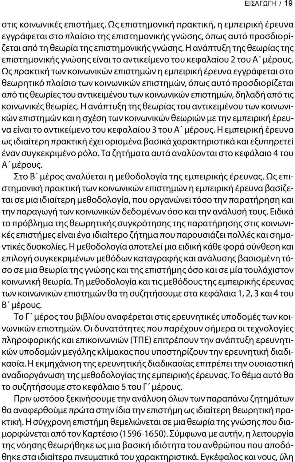 Ως πρακτική των κοινωνικών επιστημών η εμπειρική έρευνα εγγράφεται στο θεωρητικό πλαίσιο των κοινωνικών επιστημών, όπως αυτό προσδιορίζεται από τις θεωρίες του αντικειμένου των κοινωνικών επιστημών,