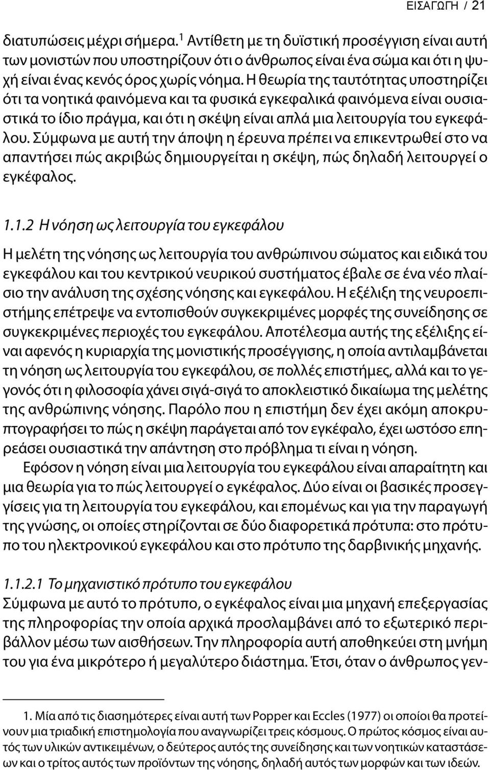 Σύμφωνα με αυτή την άποψη η έρευνα πρέπει να επικεντρωθεί στο να απαντήσει πώς ακριβώς δημιουργείται η σκέψη, πώς δηλαδή λειτουργεί ο εγκέφαλος. 1.