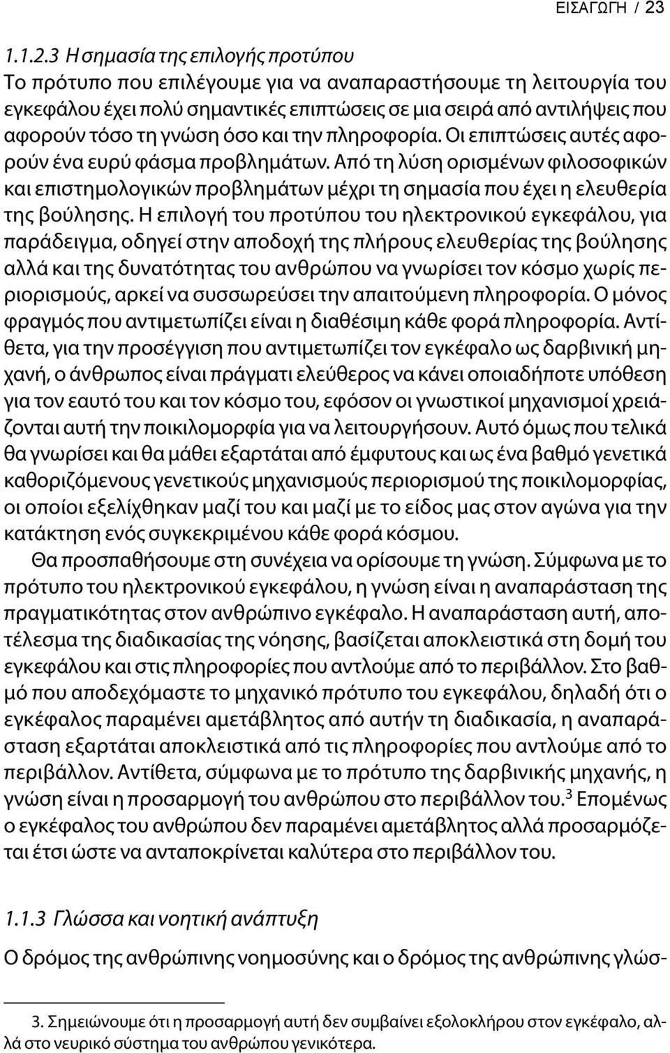 3 Η σημασία της επιλογής προτύπου Το πρότυπο που επιλέγουμε για να αναπαραστήσουμε τη λειτουργία του εγκεφάλου έχει πολύ σημαντικές επιπτώσεις σε μια σειρά από αντιλήψεις που αφορούν τόσο τη γνώση