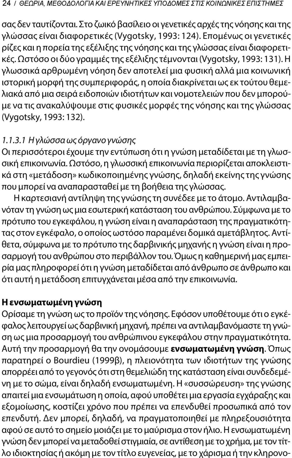 Επομένως οι γενετικές ρίζες και η πορεία της εξέλιξης της νόησης και της γλώσσας είναι διαφορετικές. Ωστόσο οι δύο γραμμές της εξέλιξης τέμνονται (Vygotsky, 1993: 131).