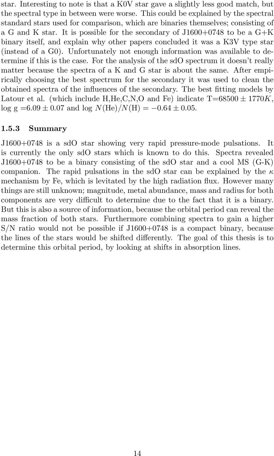 It is possible for the secondary of J1600+0748 to be a G+K binary itself, and explain why other papers concluded it was a K3V type star (instead of a G0).