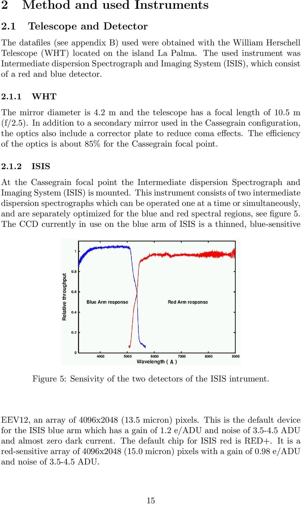 2 m and the telescope has a focal length of 10.5 m (f/2.5). In addition to a secondary mirror used in the Cassegrain configuration, the optics also include a corrector plate to reduce coma effects.