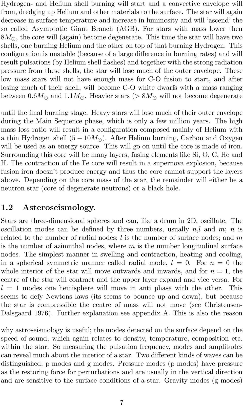 For stars with mass lower then 8M, the core will (again) become degenerate. This time the star will have two shells, one burning Helium and the other on top of that burning Hydrogen.
