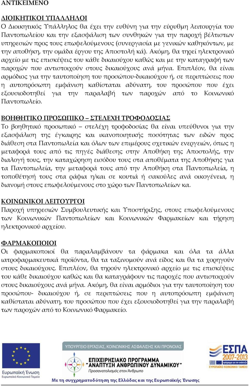 Ακόμη, θα τηρεί ηλεκτρονικό αρχείο με τις επισκέψεις του κάθε δικαιούχου καθώς και με την καταγραφή των παροχών που αντιστοιχούν στους δικαιούχους ανά μήνα.