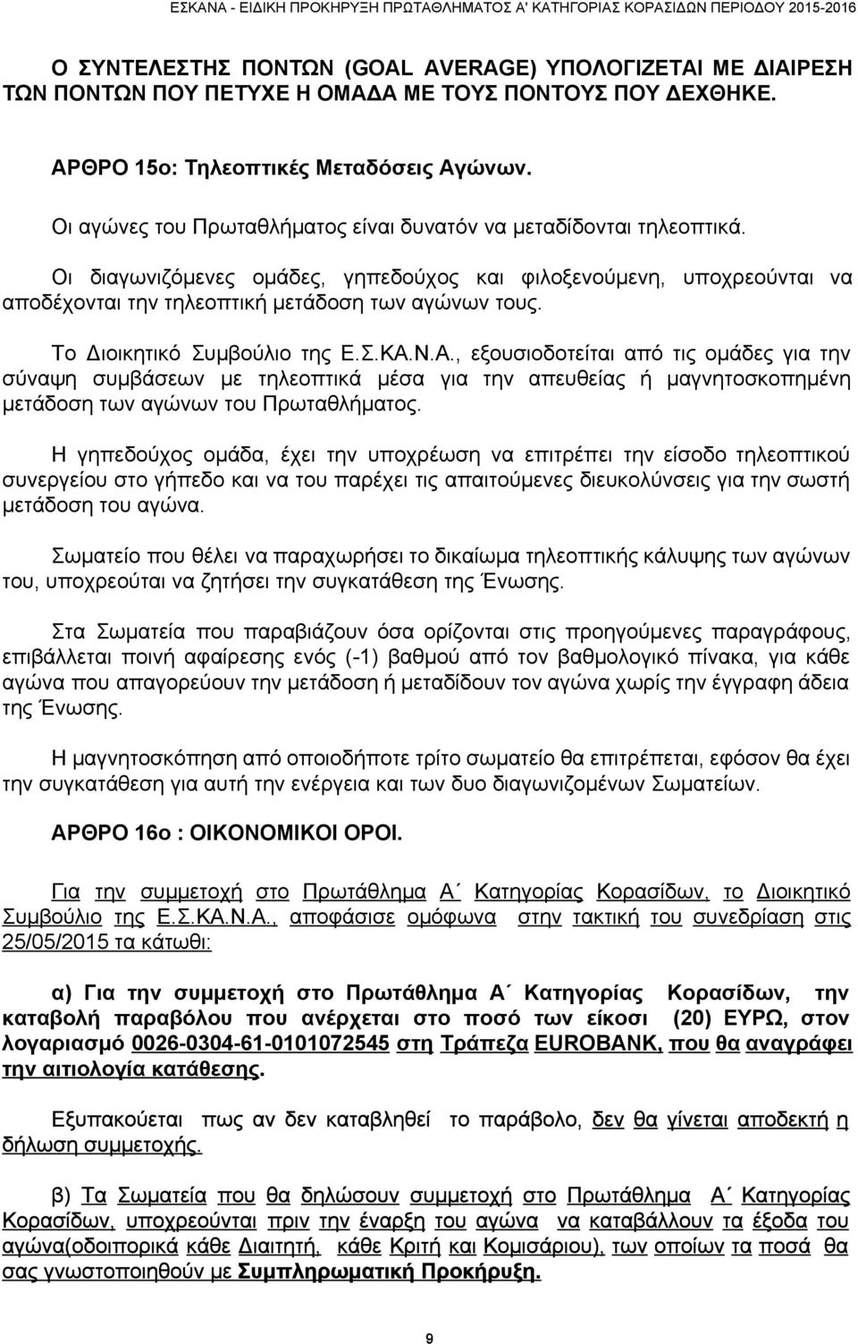 Το Διοικητικό Συμβούλιο της Ε.Σ.ΚΑ.Ν.Α., εξουσιοδοτείται από τις ομάδες για την σύναψη συμβάσεων με τηλεοπτικά μέσα για την απευθείας ή μαγνητοσκοπημένη μετάδοση των αγώνων του Πρωταθλήματος.