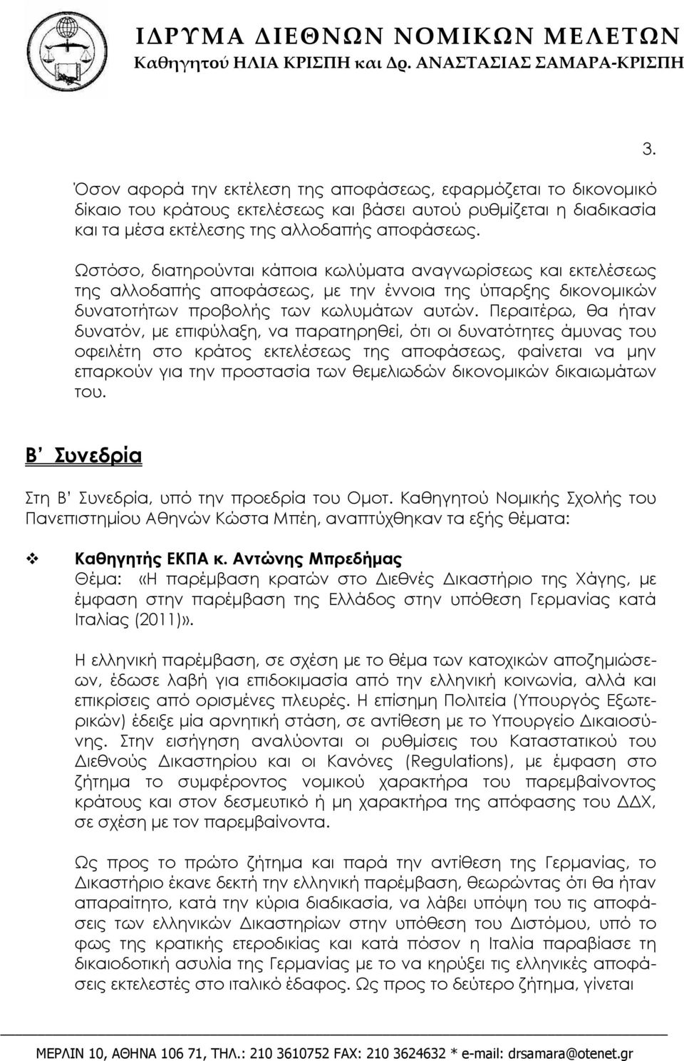 Περαιτέρω, θα ήταν δυνατόν, με επιφύλαξη, να παρατηρηθεί, ότι οι δυνατότητες άμυνας του οφειλέτη στο κράτος εκτελέσεως της αποφάσεως, φαίνεται να μην επαρκούν για την προστασία των θεμελιωδών