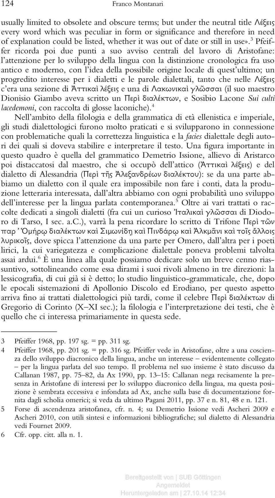 3 Pfeiffer ricorda poi due punti a suo avviso centrali del lavoro di Aristofane: l attenzione per lo sviluppo della lingua con la distinzione cronologica fra uso antico e moderno, con l idea della
