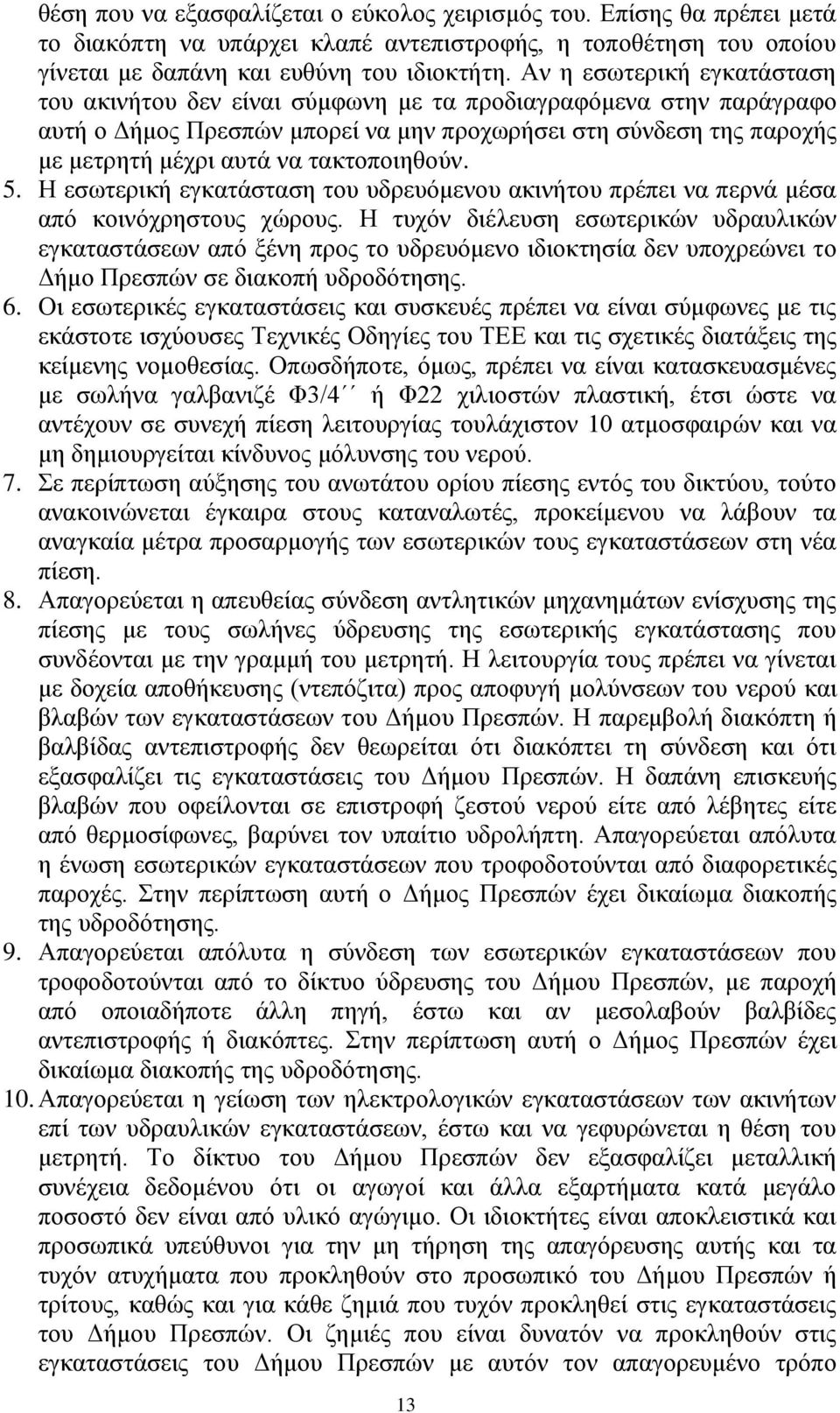τακτοποιηθούν. 5. Η εσωτερική εγκατάσταση του υδρευόμενου ακινήτου πρέπει να περνά μέσα από κοινόχρηστους χώρους.