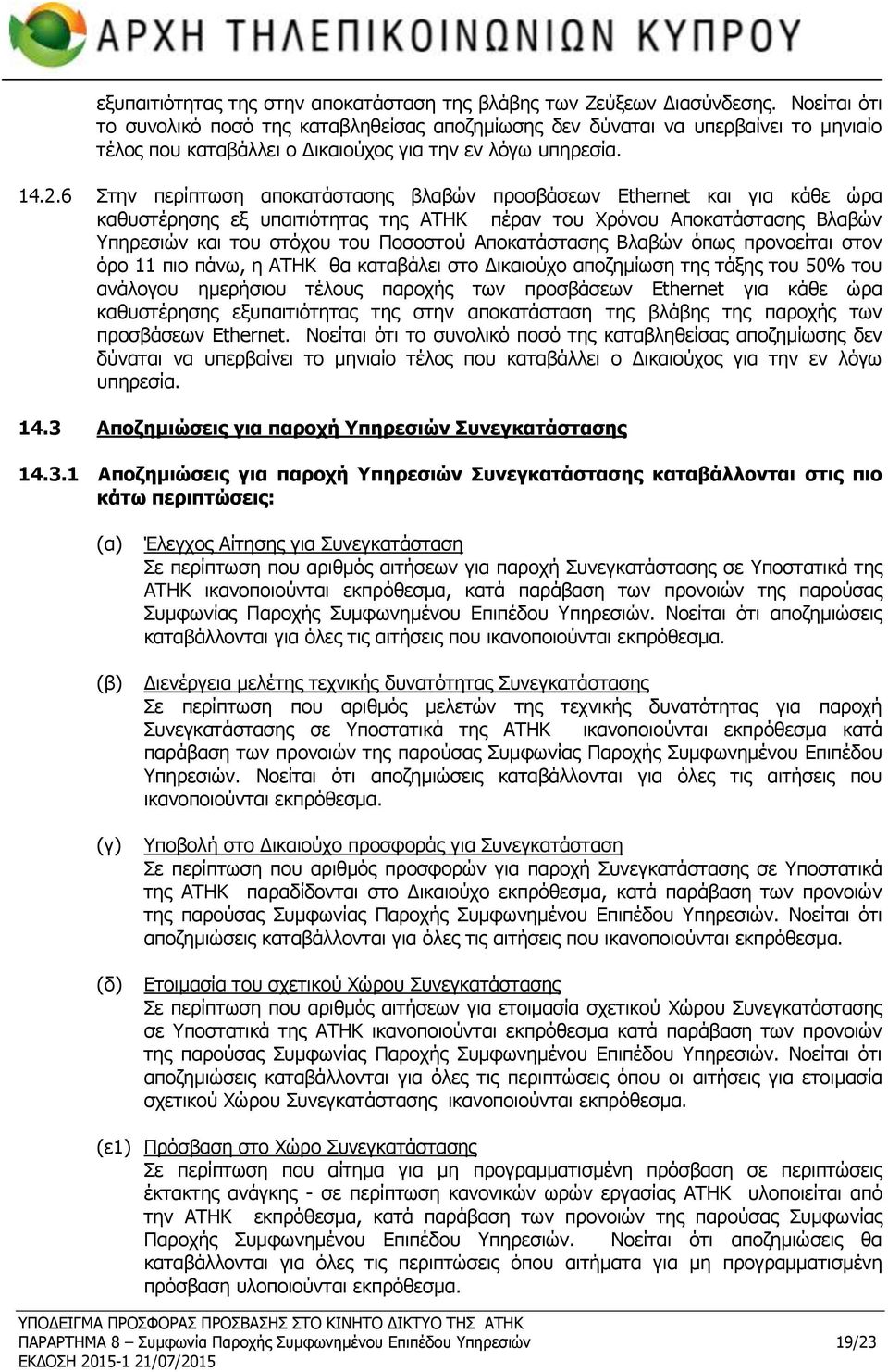 6 Στην περίπτωση αποκατάστασης βλαβών προσβάσεων Ethernet και για κάθε ώρα καθυστέρησης εξ υπαιτιότητας της ΑΤΗΚ πέραν του Χρόνου Αποκατάστασης Βλαβών Υπηρεσιών και του στόχου του Ποσοστού