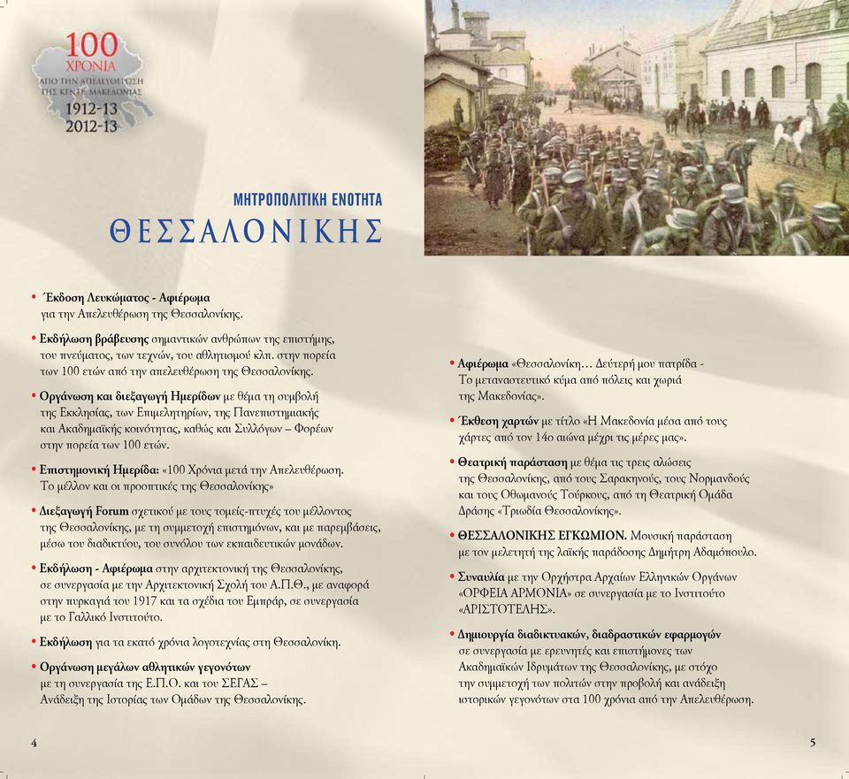 Οργάνωση και διεξαγωγή Ημερίδων με θέμα τη συμβολή της Εκκλησίας, των Επιμελητηρίων, της Πανεπιστημιακής και Ακαδημαϊκής κοινότητας, καθώς και Συλλόγων Φορέων στην πορεία των 100 ετών.