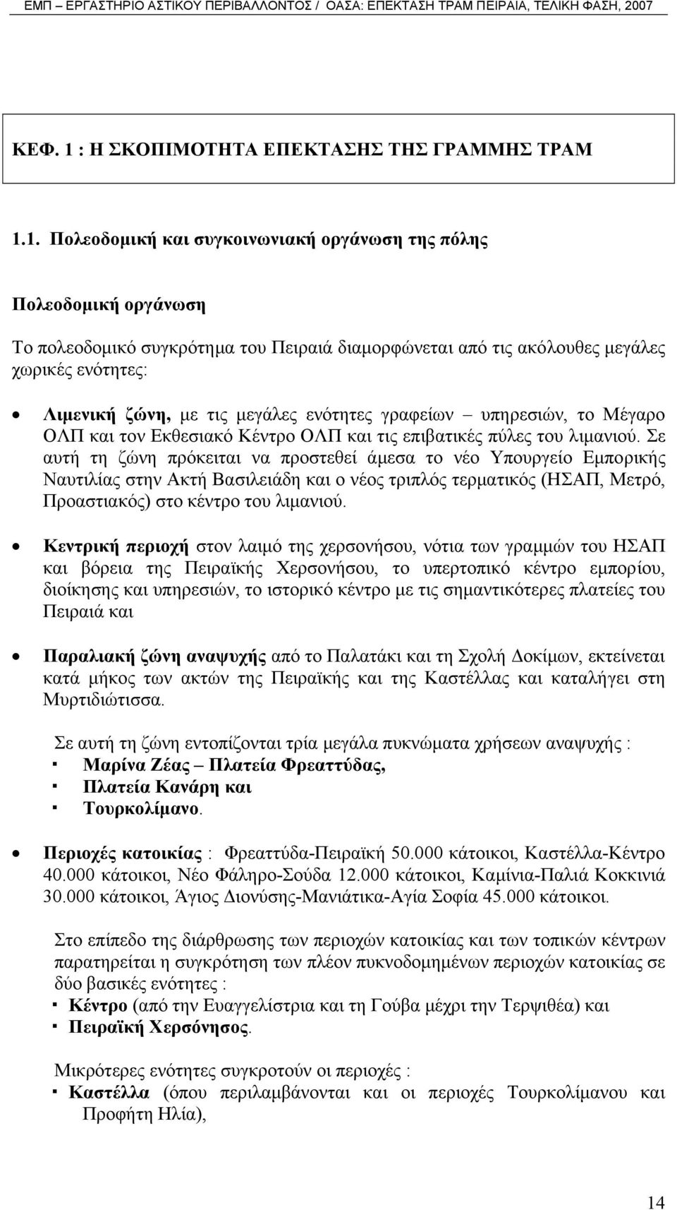 1. Πολεοδοµική και συγκοινωνιακή οργάνωση της πόλης Πολεοδοµική οργάνωση Το πολεοδοµικό συγκρότηµα του Πειραιά διαµορφώνεται από τις ακόλουθες µεγάλες χωρικές ενότητες: Λιµενική ζώνη, µε τις µεγάλες