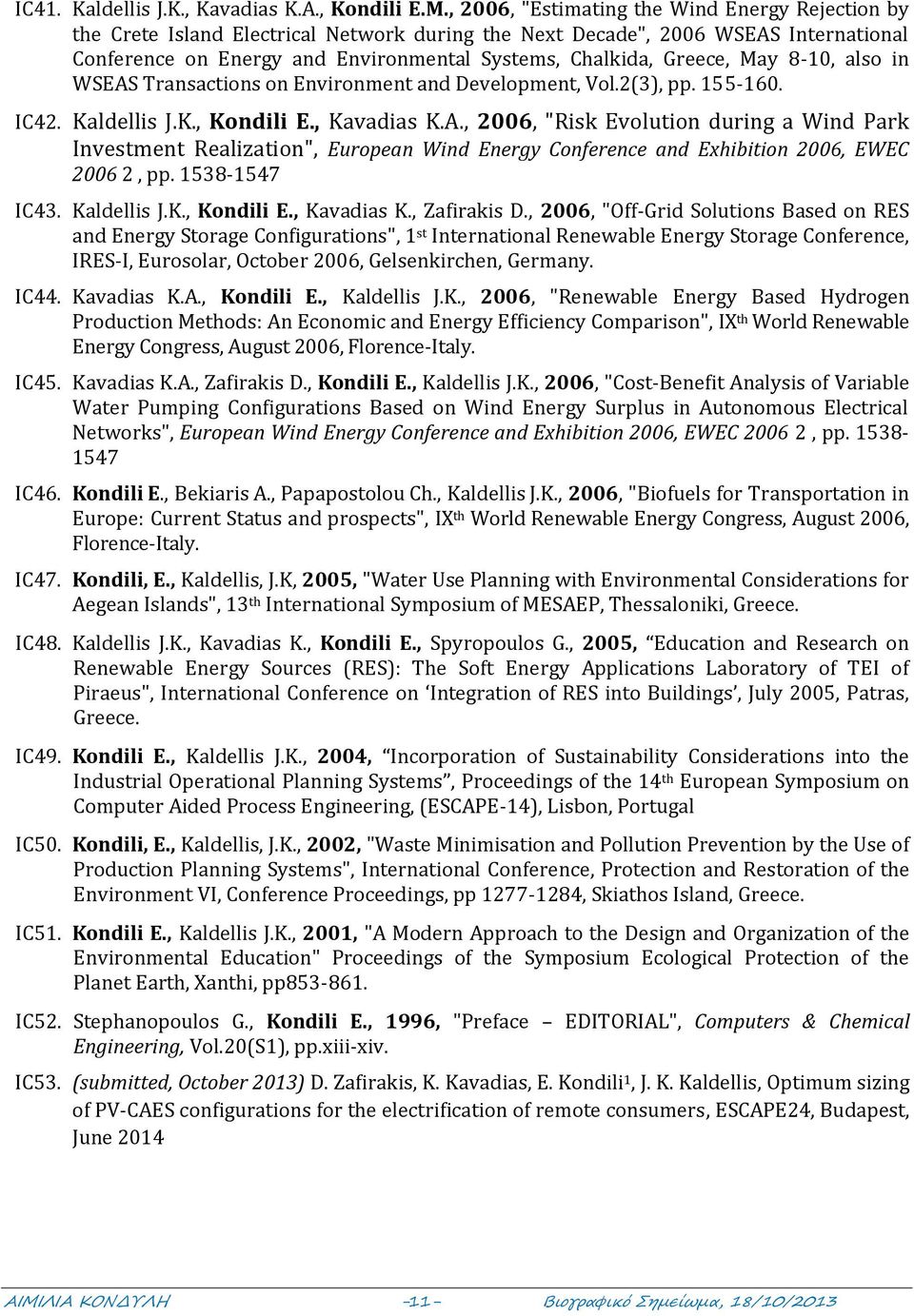 Greece, May 8-10, also in WSEAS Transactions on Environment and Development, Vol.2(3), pp. 155-160. IC42. Kaldellis J.K., Kondili E., Kavadias K.A., 2006, "Risk Evolution during a Wind Park Investment Realization", European Wind Energy Conference and Exhibition 2006, EWEC 2006 2, pp.
