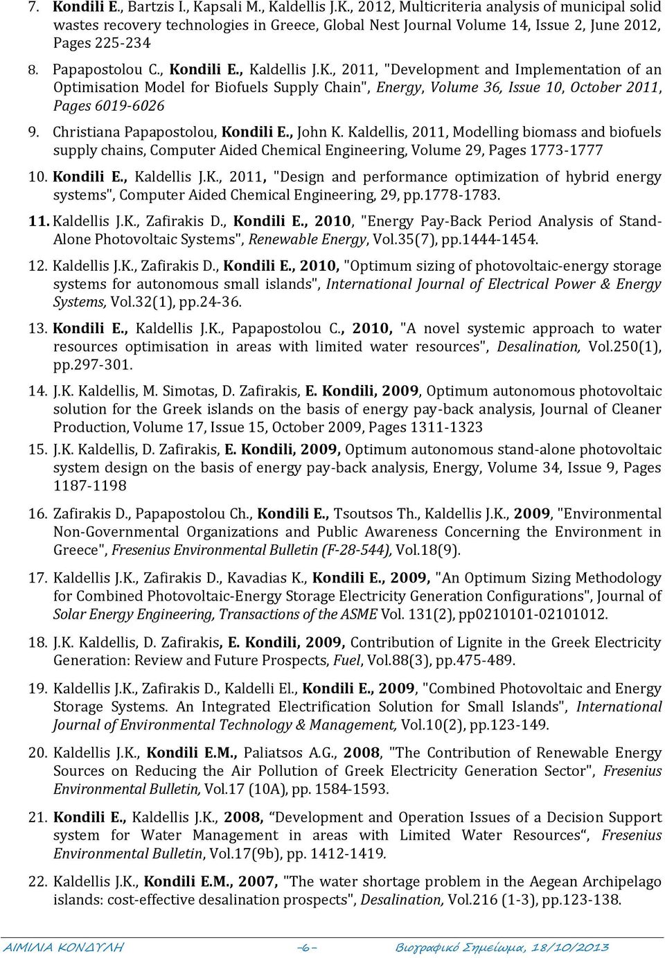 Christiana Papapostolou, Kondili E., John K. Kaldellis, 2011, Modelling biomass and biofuels supply chains, Computer Aided Chemical Engineering, Volume 29, Pages 1773-1777 10. Kondili E., Kaldellis J.