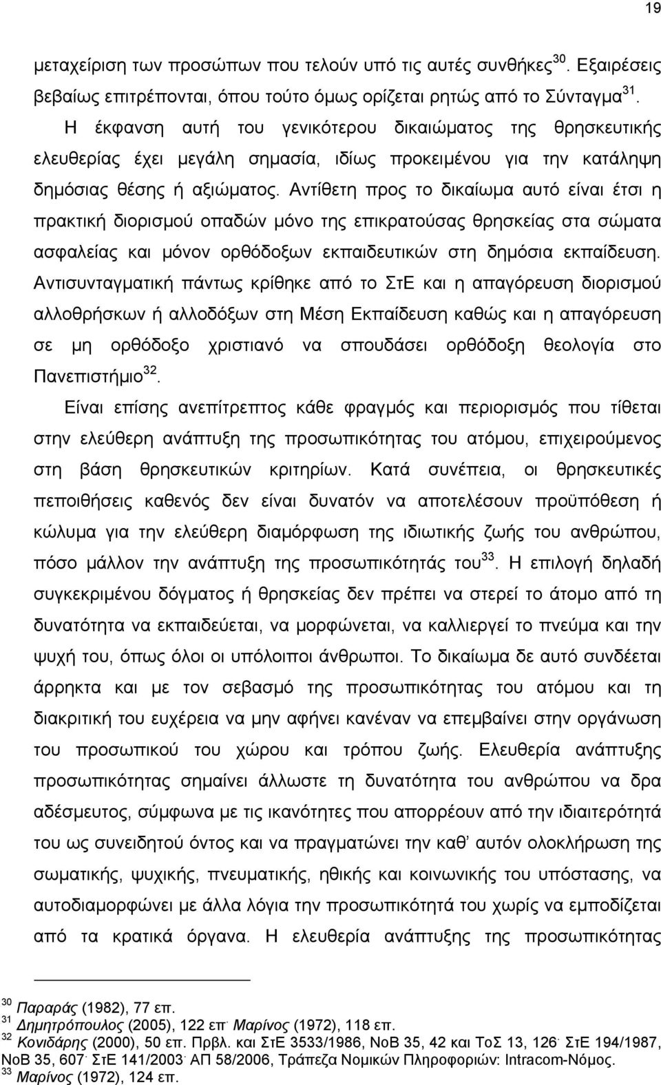 Αντίθετη προς το δικαίωµα αυτό είναι έτσι η πρακτική διορισµού οπαδών µόνο της επικρατούσας θρησκείας στα σώµατα ασφαλείας και µόνον ορθόδοξων εκπαιδευτικών στη δηµόσια εκπαίδευση.