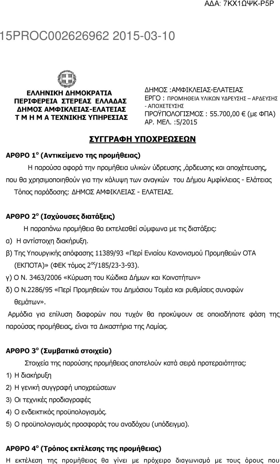 :5/2015 ΣΥΓΓΡΑΦΗ ΥΠΟΧΡΕΩΣΕΩΝ ΑΡΘΡΟ 1 ο (Αντικείμενο της προμήθειας) Η παρούσα αφορά την προμήθεια υλικών ύδρευσης,άρδευσης και αποχέτευσης, που θα χρησιμοποιηθούν για την κάλυψη των αναγκών του Δήμου