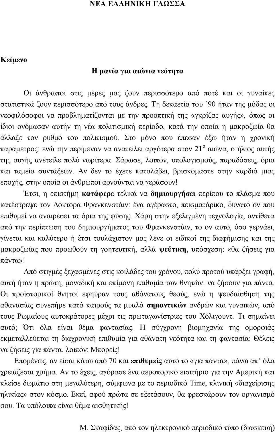 άλλαζε τον ρυθμό του πολιτισμού. Στο μόνο που έπεσαν έξω ήταν η χρονική παράμετρος: ενώ την περίμεναν να ανατείλει αργότερα στον 21 ο αιώνα, ο ήλιος αυτής της αυγής ανέτειλε πολύ νωρίτερα.