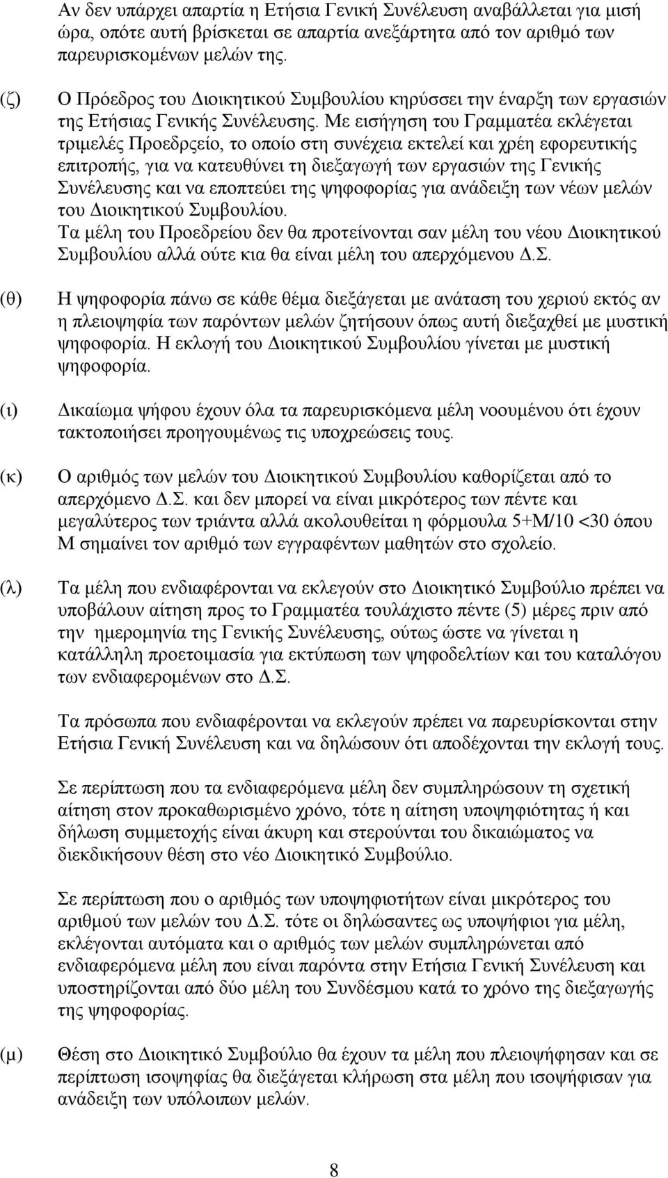 Με εισήγηση του Γραμματέα εκλέγεται τριμελές Προεδρςείο, το οποίο στη συνέχεια εκτελεί και χρέη εφορευτικής επιτροπής, για να κατευθύνει τη διεξαγωγή των εργασιών της Γενικής Συνέλευσης και να