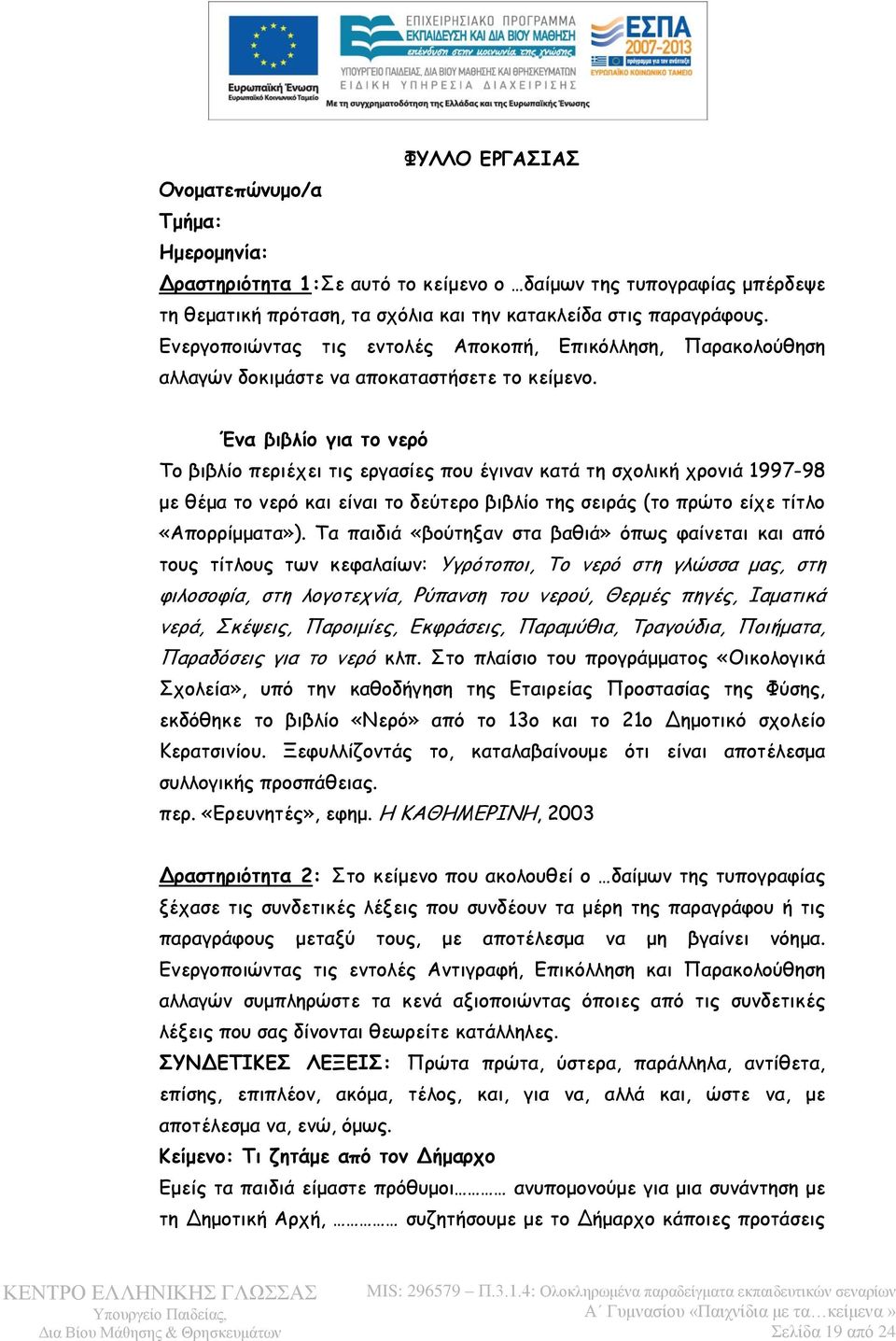 Ένα βιβλίο για το νερό Το βιβλίο περιέχει τις εργασίες που έγιναν κατά τη σχολική χρονιά 1997-98 με θέμα το νερό και είναι το δεύτερο βιβλίο της σειράς (το πρώτο είχε τίτλο «Απορρίμματα»).