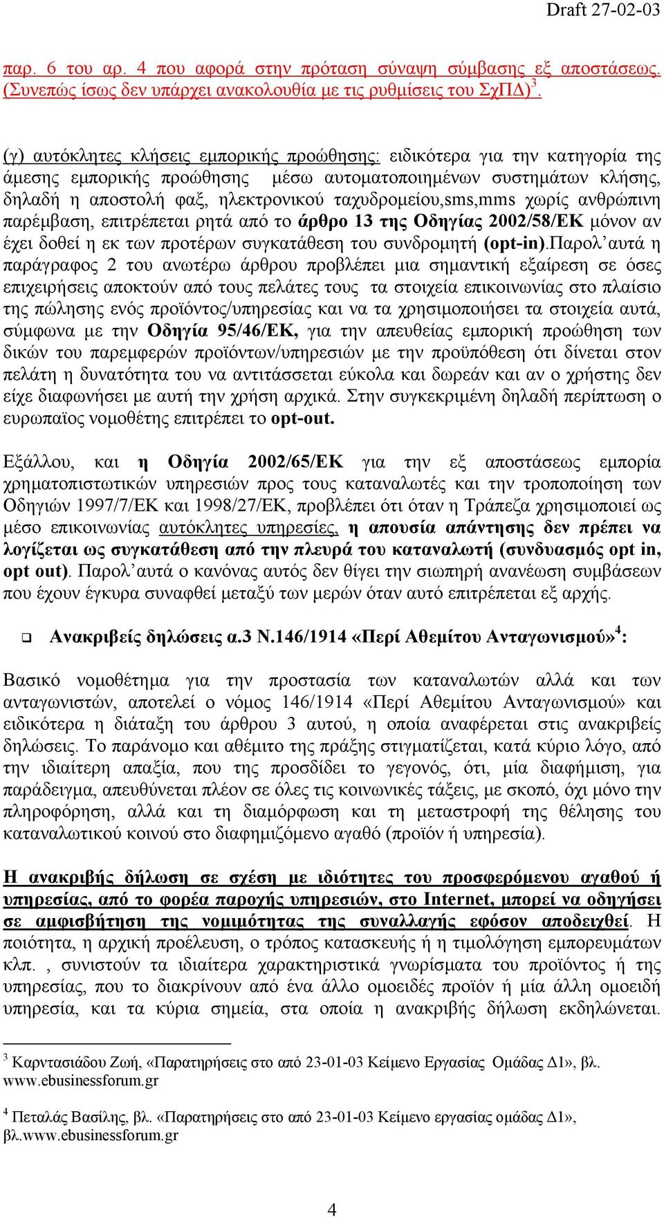 ταχυδροµείου,sms,mms χωρίς ανθρώπινη παρέµβαση, επιτρέπεται ρητά από το άρθρο 13 της Οδηγίας 2002/58/ΕΚ µόνον αν έχει δοθεί η εκ των προτέρων συγκατάθεση του συνδροµητή (opt-in).