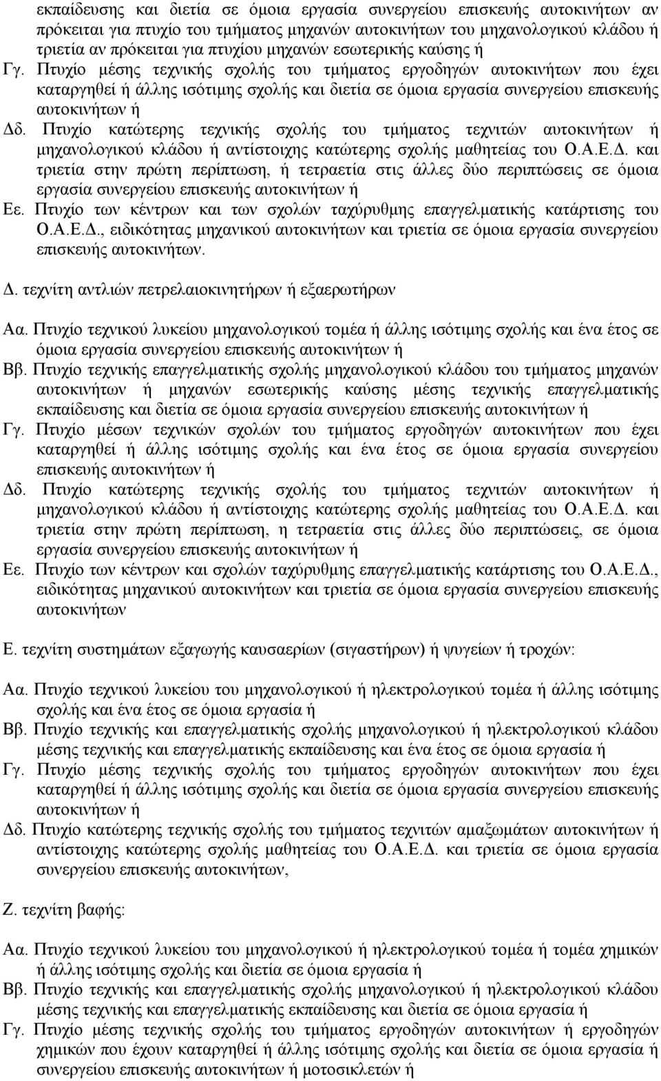 Πτυχίο κατώτερης τεχνικής σχολής του τµήµατος τεχνιτών αυτοκινήτων ή µηχανολογικού κλάδου ή αντίστοιχης κατώτερης σχολής µαθητείας του Ο.Α.Ε.