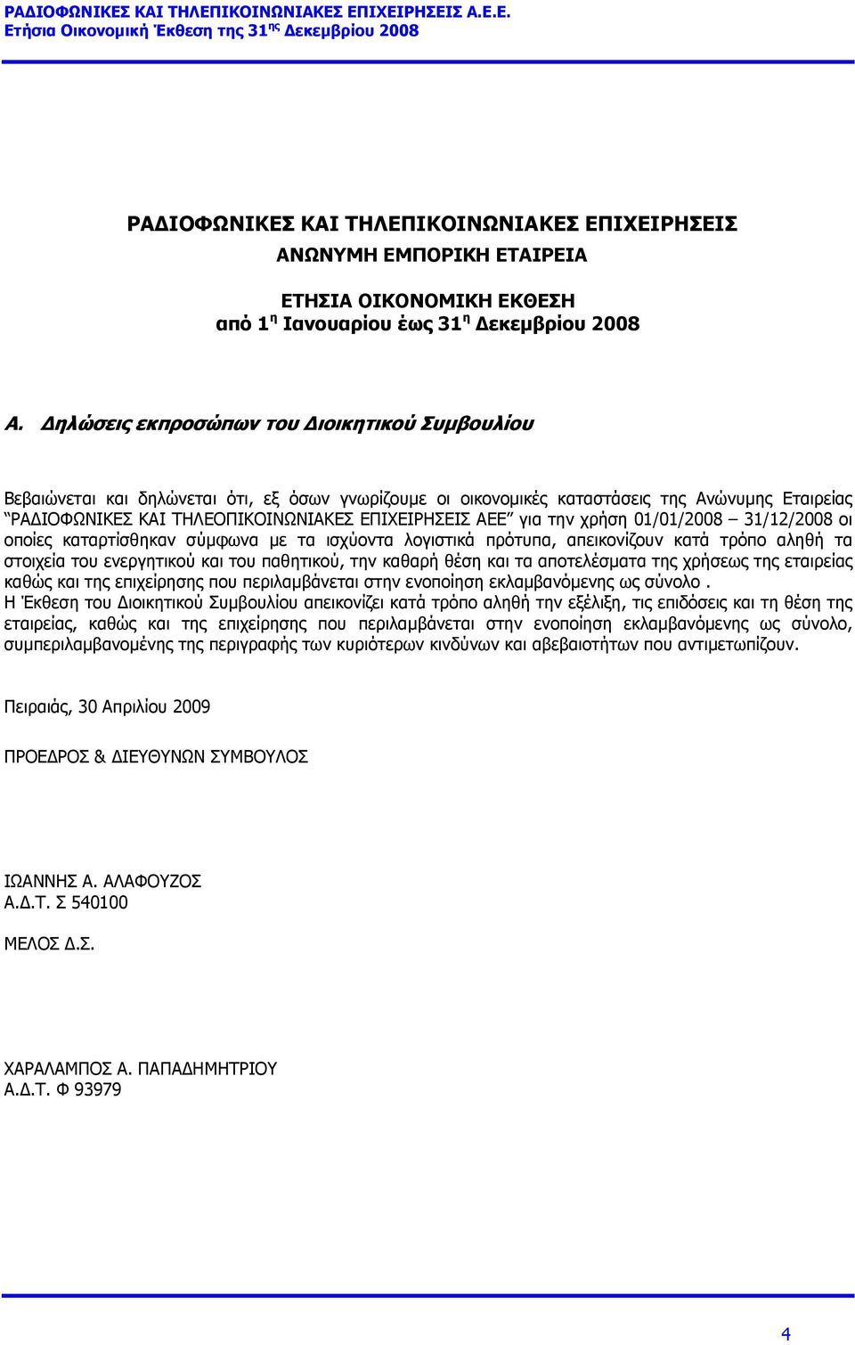 για την χρήση 01/01/2008 31/12/2008 οι οποίες καταρτίσθηκαν σύµφωνα µε τα ισχύοντα λογιστικά πρότυπα, απεικονίζουν κατά τρόπο αληθή τα στοιχεία του ενεργητικού και του παθητικού, την καθαρή θέση και