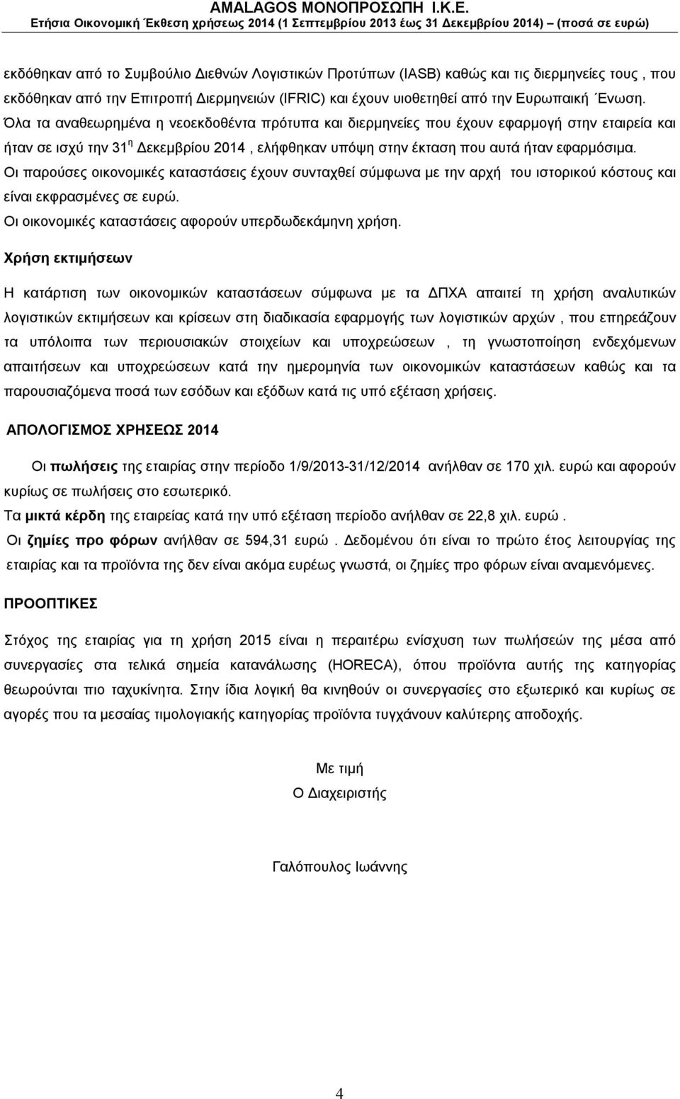 Οι παρούσες οικονομικές καταστάσεις έχουν συνταχθεί σύμφωνα με την αρχή του ιστορικού κόστους και είναι εκφρασμένες σε ευρώ. Οι οικονομικές καταστάσεις αφορούν υπερδωδεκάμηνη χρήση.