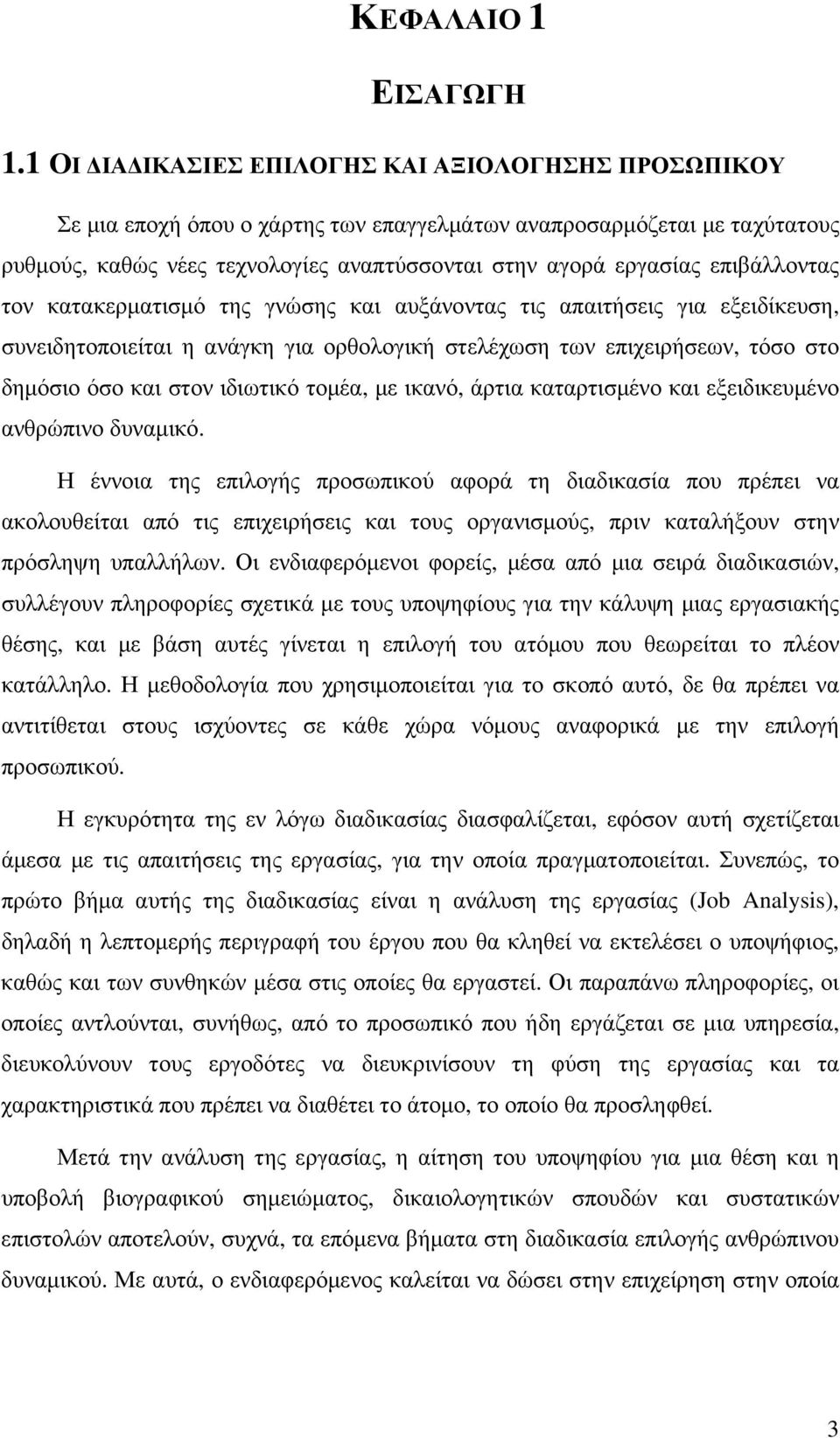 επιβάλλοντας τον κατακερµατισµό της γνώσης και αυξάνοντας τις απαιτήσεις για εξειδίκευση, συνειδητοποιείται η ανάγκη για ορθολογική στελέχωση των επιχειρήσεων, τόσο στο δηµόσιο όσο και στον ιδιωτικό